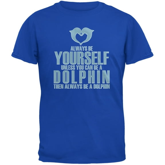 Always Be Yourself Dolphin Royal Adult T-Shirt - X-Large