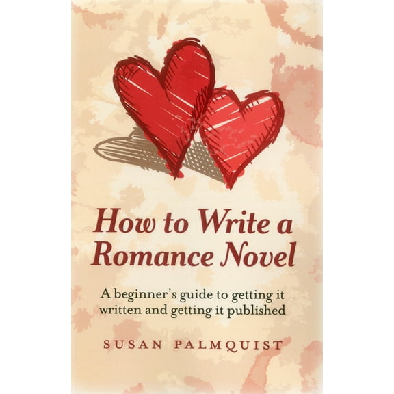 How To Write a Romance Novel : A Beginner's Guide to Getting It Written and Getting It Published (Paperback)