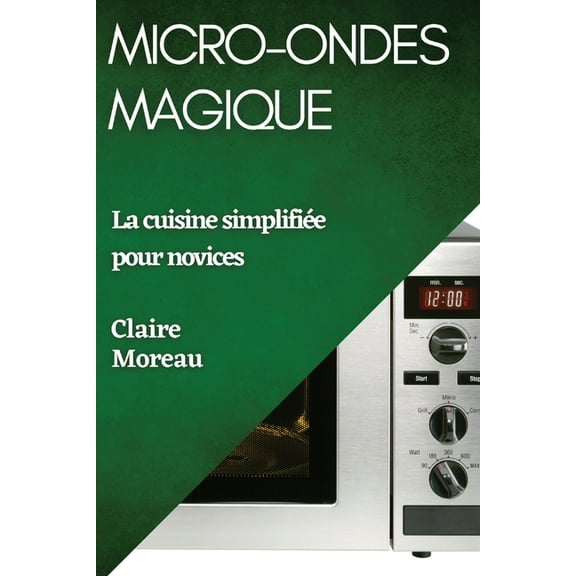 Micro-Ondes Magique: La cuisine simplifiée pour novices, (Paperback)