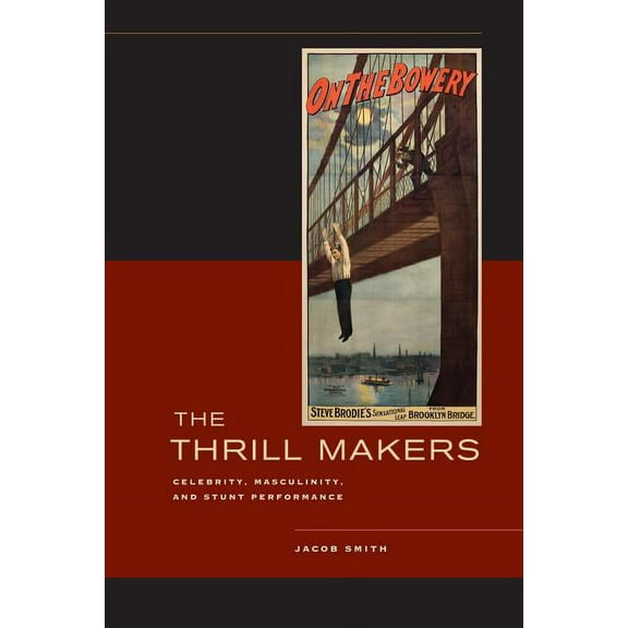 The Thrill Makers : Celebrity, Masculinity, and Stunt Performance (Edition 1) (Paperback)