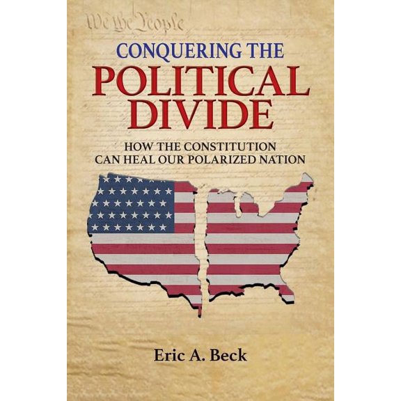 Conquering the Political Divide: How the Constitution Can Heal Our Polarized Nation, (Paperback)