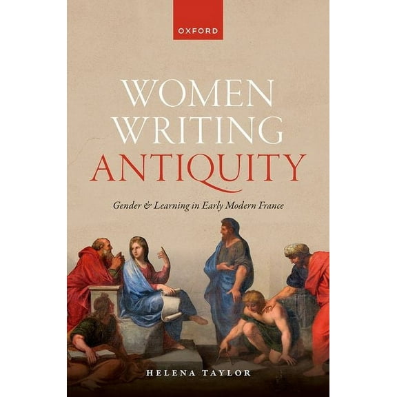 Women Writing Antiquity: Gender and Learning in Early Modern France, (Hardcover)