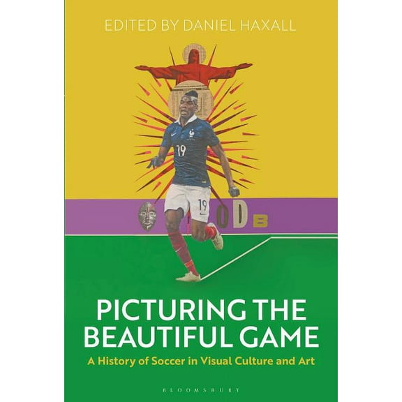 Picturing the Beautiful Game: A History of Soccer in Visual Culture and Art, (Hardcover)