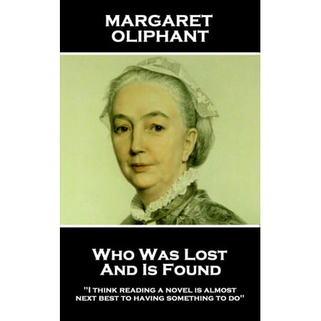 Margaret Oliphant - Who Was Lost and Is Found: I Think Reading a Novel Is Almost Next Best to Having Something to (Best Reads For 20 Somethings)
