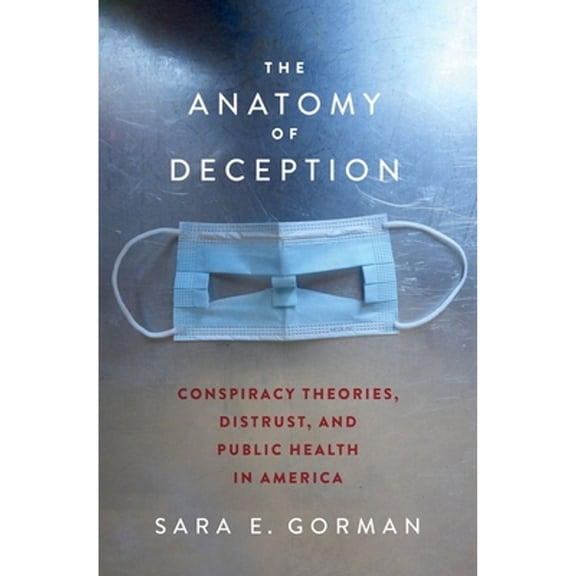 Pre-Owned The Anatomy of Deception: Conspiracy Theories, Distrust, and Public Health in America (Hardcover) by Sara E Gorman
