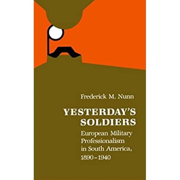 Pre-Owned Yesterday's Soldiers : European Military Professionalism in South America, 1890-1940 (Hardcover) 9780803233058