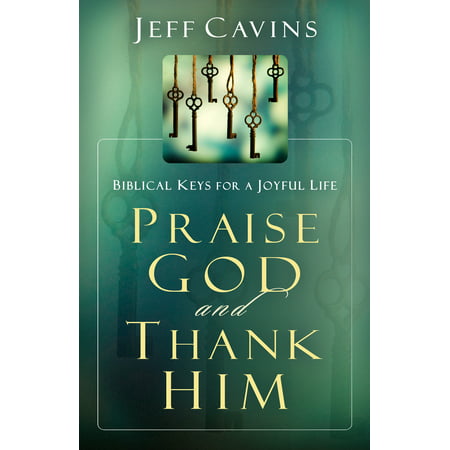 Praise God and Thank Him : Biblical Keys for a Joyful (Best Way To Praise God)