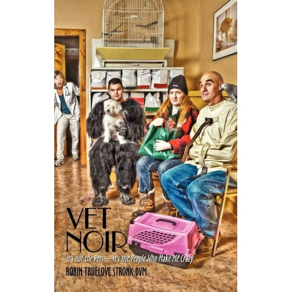 Vet Noir: It's Not the Pets-It's the People Who Make Me Crazy, (Hardcover)