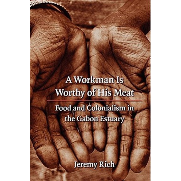 Pre-Owned France Overseas: Studies in Empire and Decolonization: A Workman Is Worthy of His Meat : Food and Colonialism in the Gabon Estuary (Paperback)