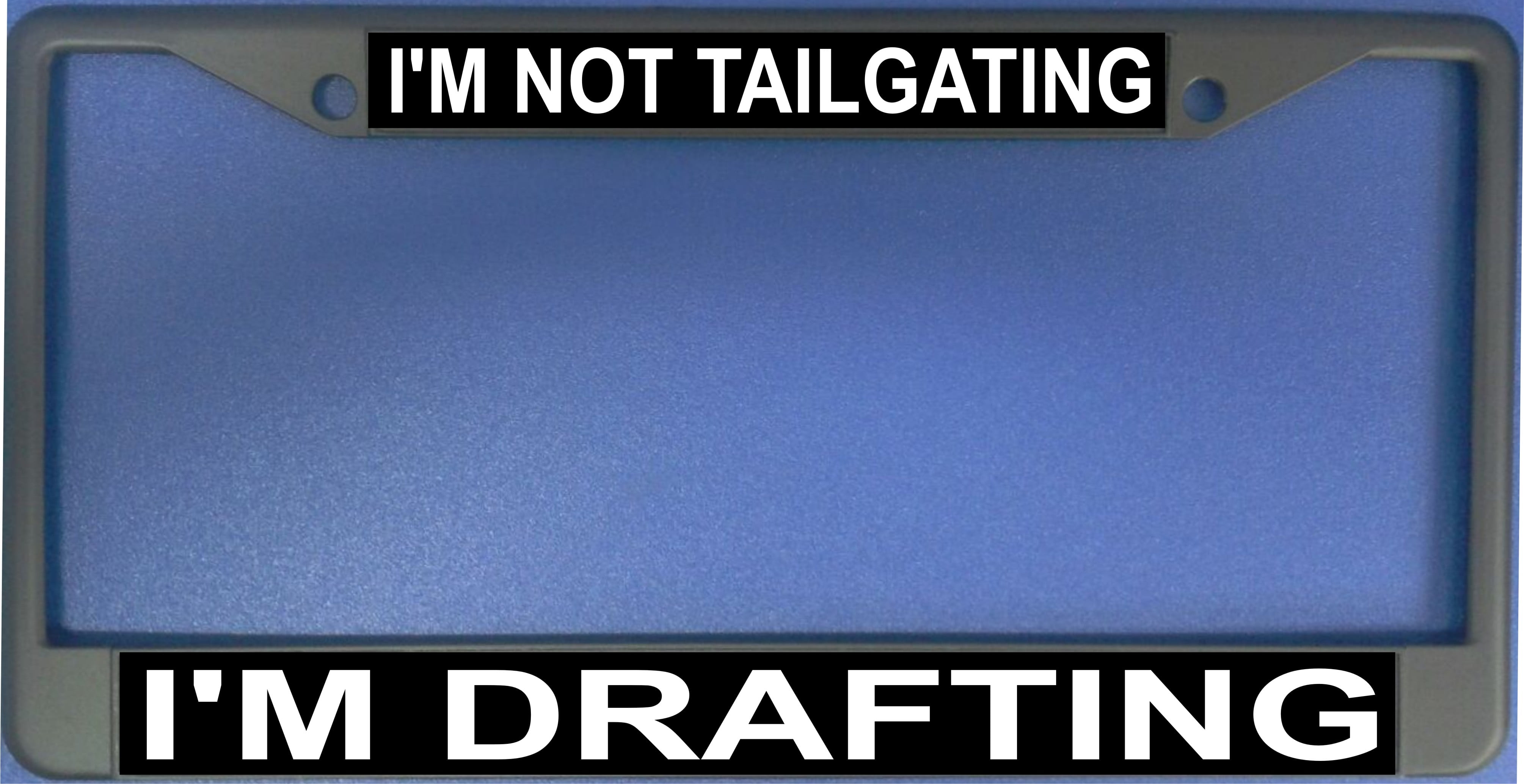 I/'m Not TAILGATING I/'m DRAFTING License Plate Frame