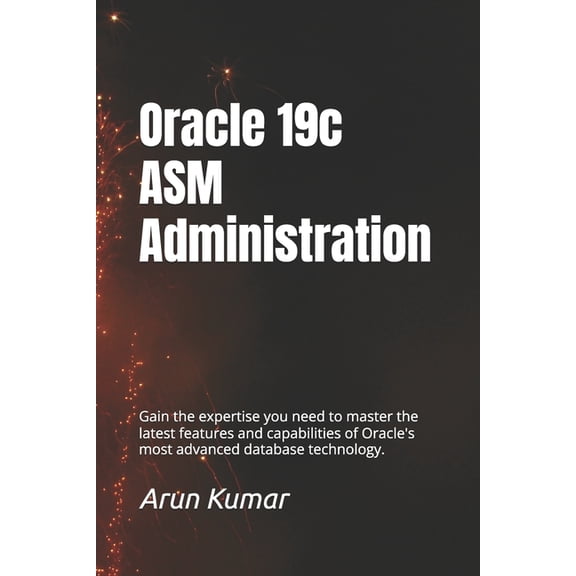 Oracle 19c ASM Administration: Gain the expertise you need to master the latest features and capabilities of Oracle's mo, (Paperback)