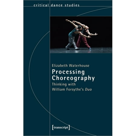 UPC: 9783837655889 | Critical Dance Studies: Processing Choreography: Thinking with William Forsythe s  Duo  (Paperback)