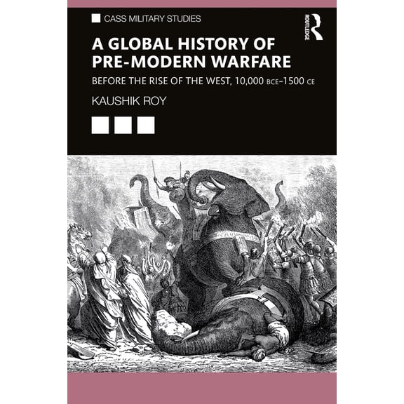 Cass Military Studies A Global History of Pre-Modern Warfare: Before the Rise of the West, 10,000 Bce-1500 CE, (Paperback)