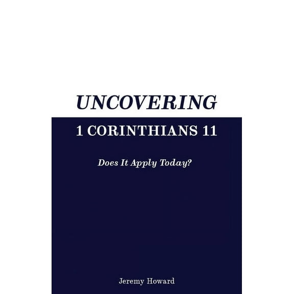 Uncovering 1 Corinthians 11: Does It Apply Today?, (Paperback)