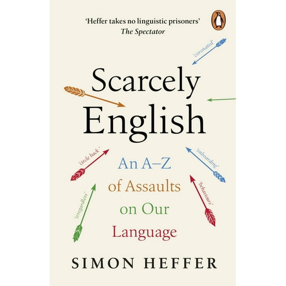 Scarcely English: An A to Z of Assaults on Our Language, (Paperback)