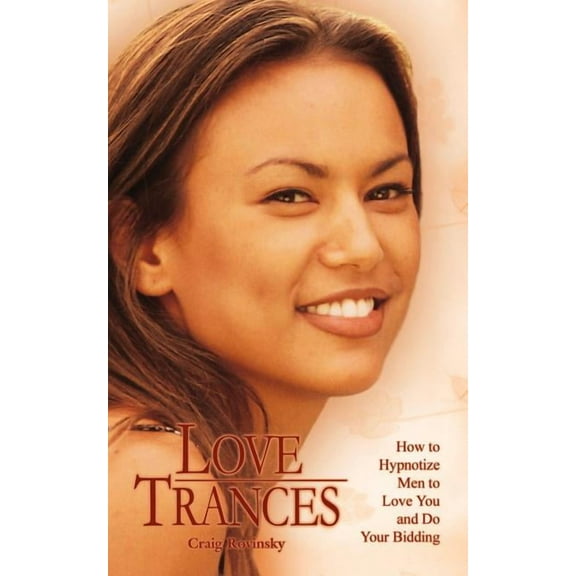 Love Trances: How to Hypnotize Men to Love You and Do Your Bidding (Paperback) by Craig Rovinsky