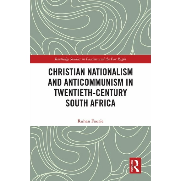 Routledge Studies in Fascism and the Far Christian Nationalism and Anticommunism in Twentieth-Century South Africa, (Hardcover)