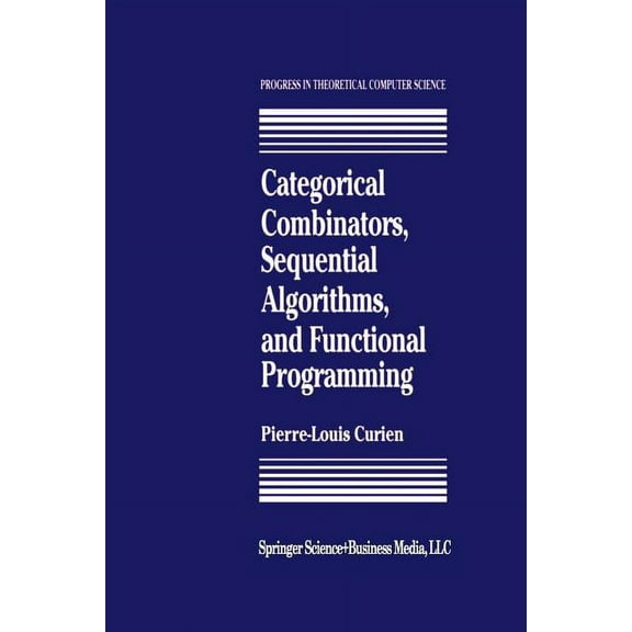 Progress in Theoretical Computer Science Categorical Combinators, Sequential Algorithms, and Functional Programming, (Paperback)