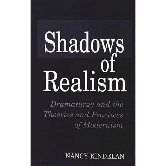 Contributions in Drama & Theatre Studies Shadows of Realism: Dramaturgy and the Theories and Practices of Modernism, (Paperback)
