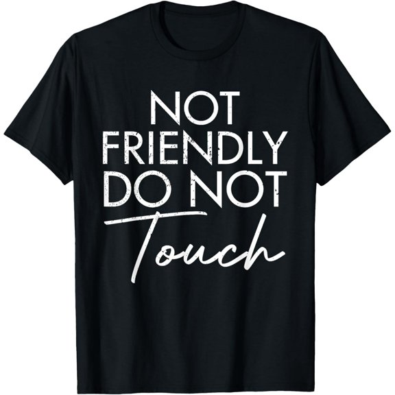 Not Friendly Do Not Touch Funny Saying Friend T-Shirt
