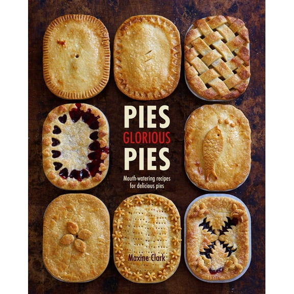 Pies Glorious Pies : Mouth-watering recipes for delicious pies (Hardcover)
