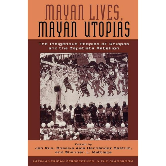 Latin American Perspectives in the Class Mayan Lives, Mayan Utopias: The Indigenous Peoples of Chiapas and the Zapatista Rebellion, (Paperback)