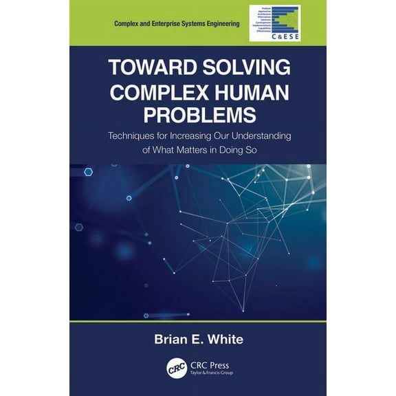 Complex and Enterprise Systems Engineeri Toward Solving Complex Human Problems: Techniques for Increasing Our Understanding of What Matters in Doing So, (Hardcover)