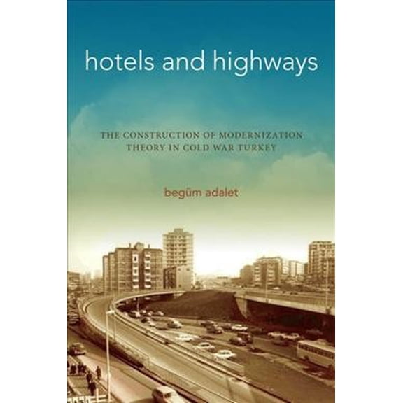 Stanford Studies in Middle Eastern and Islamic Societies and: Hotels and Highways: The Construction of Modernization Theory in Cold War Turkey (Paperback)