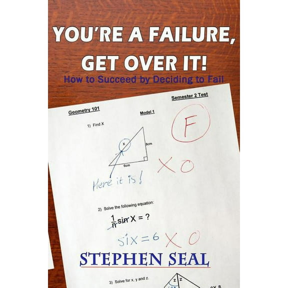 You're a Failure, Get Over It!: How to Succeed and be Successful by Deciding to Fail, (Paperback)