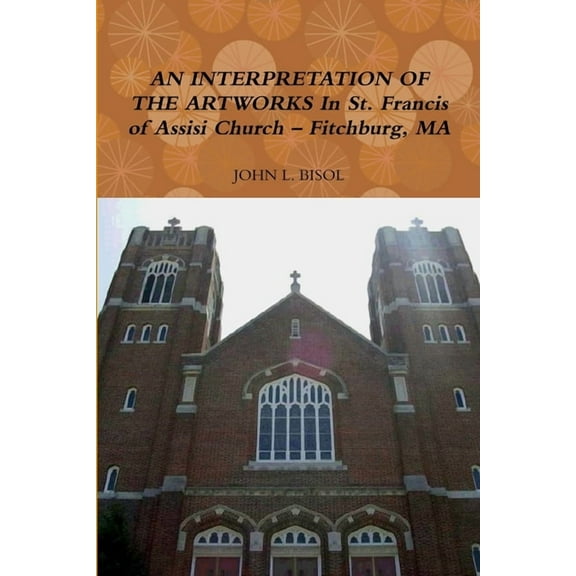 AN INTERPRETATION OF THE ARTWORKS In St. Francis of Assisi Church - Fitchburg, MA, (Paperback)