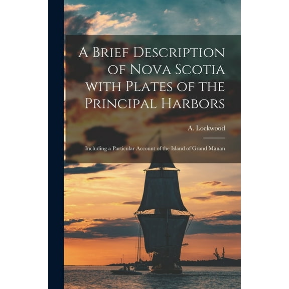 A Brief Description of Nova Scotia With Plates of the Principal Harbors [microform] : Including a Particular Account of the Island of Grand Manan (Paperback)