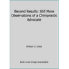 Beyond Results: Still More Observations of a Chiropractic Advocate [Paperback - Used]