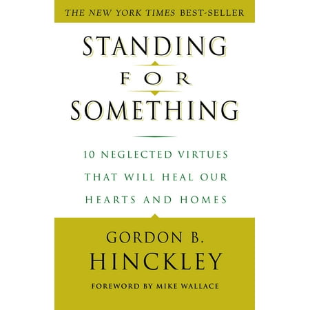 Standing for Something : 10 Neglected Virtues That Will Heal Our Hearts and Homes