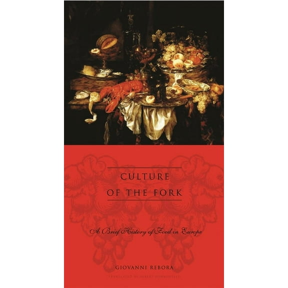 Arts and Traditions of the Table: Perspe Culture of the Fork: A Brief History of Everyday Food and Haute Cuisine in Europe, (Hardcover)
