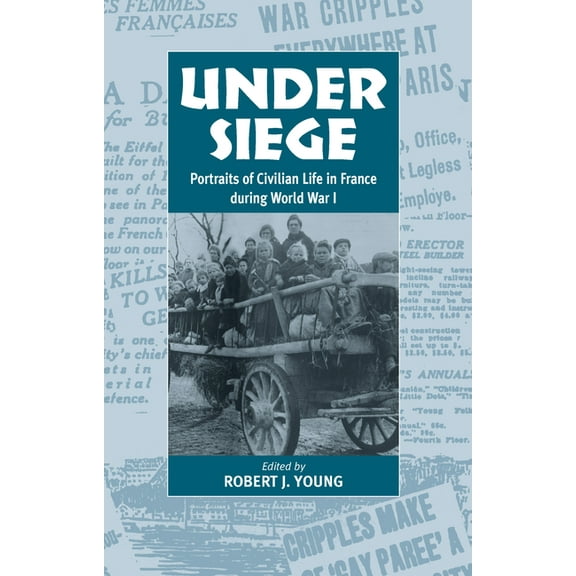 Under Siege: Portraits of Civilian Life in France During World War I, (Hardcover)