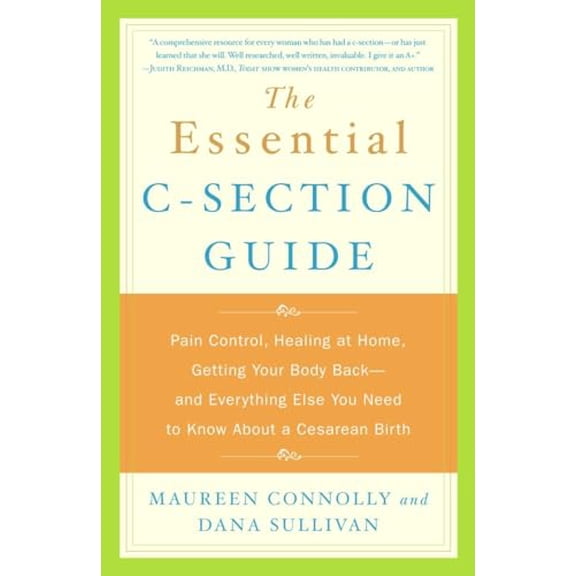 Pre-Owned The Essential C-Section Guide: Pain Control, Healing at Home, Getting Your Body Back, and Everything Else You Need to Know About a Cesarean Birth (Paperback) 0767916077 9780767916073