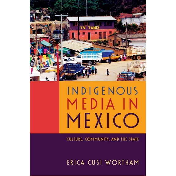 Indigenous Media in Mexico: Culture, Community, and the State, (Paperback)