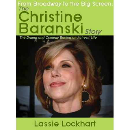 From Broadway to the Big Screen: The Christine Baranski Story: The Drama and Comedy Behind an Actress' Life -