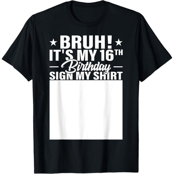 Bruh It's My 16th Birthday Sign My Shirt 16 Year Old Party T-Shirt mens t shirt,black,women,funny,misfits,men,journey