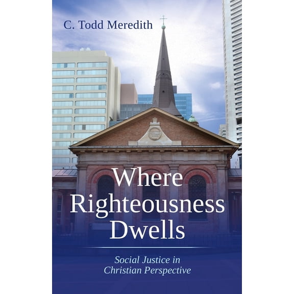 Where Righteousness Dwells: Social Justice in Christian Perspective, (Paperback)