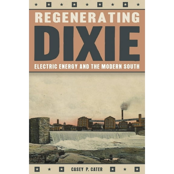 Regenerating Dixie: Electric Energy and the Modern South, (Hardcover)