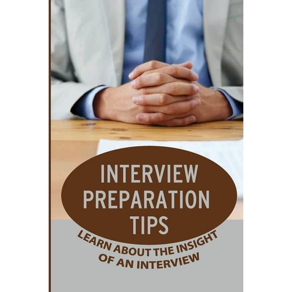 Interview Preparation Tips: Learn About The Insight Of An Interview: Interview Strategies (Paperback)
