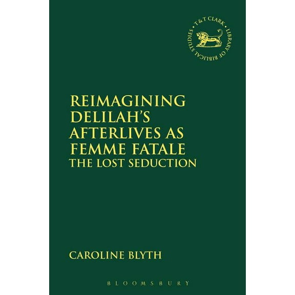 Library of Hebrew Bible/Old Testament St Reimagining Delilah's Afterlives as Femme Fatale: The Lost Seduction, (Hardcover)