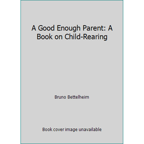 Pre-Owned A Good Enough Parent: A Book on Child-Rearing (Hardcover) 0394471482 9780394471488