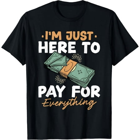 Exquisite and comfortable-I'm Just Here To Pay For Everything Humor Mom Dad T-Shirt