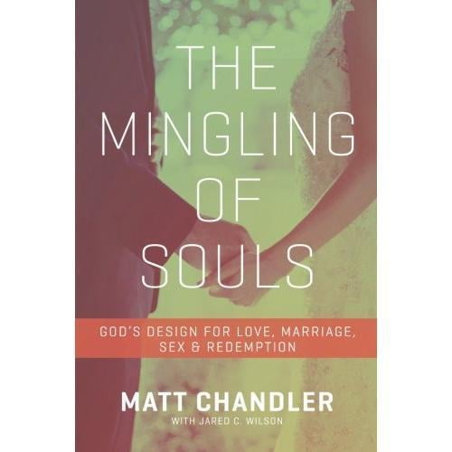 The Mingling of Souls: God's Design for Love, Marriage, Sex, and Redemption