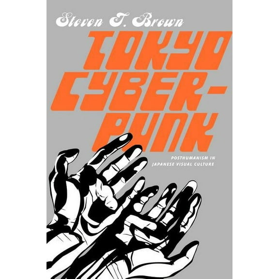 Tokyo Cyberpunk: Posthumanism in Japanese Visual Culture, (Paperback)