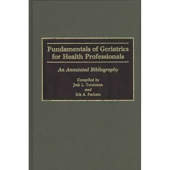 Contributions in Afro-American & African Fundamentals of Geriatrics for Health Professionals: An Annotated Bibliography, Book 11, (Hardcover)