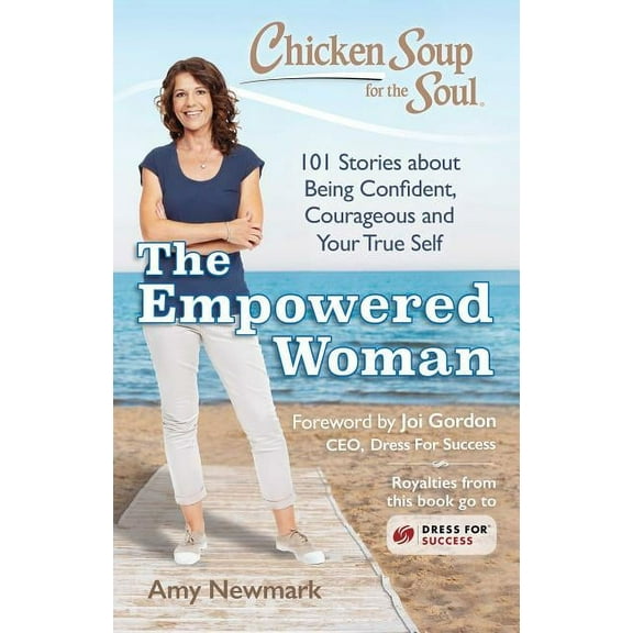 Chicken Soup for the Soul: The Empowered Woman: 101 Stories about Being Confident, Courageous and Your True Self, (Paperback)