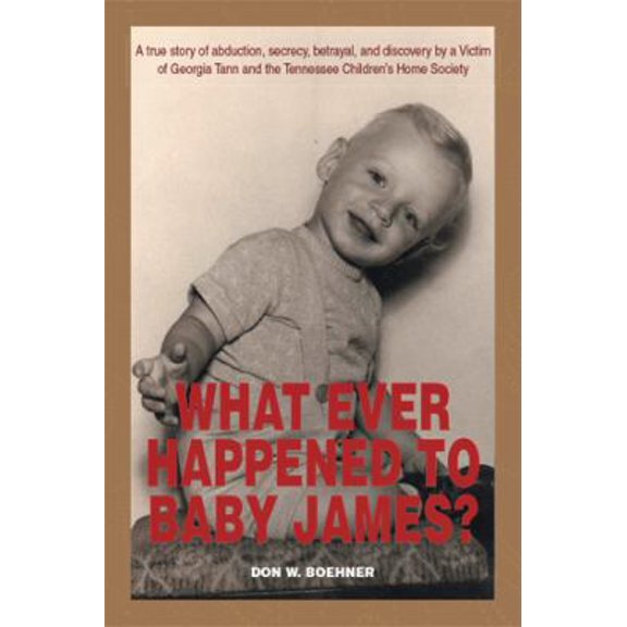 Pre-Owned What Ever Happened to Baby James?: A true story of abduction, secrecy, betrayal, and discovery by a Victim of Georgia Tann and the Tennessee Children' (Paperback) 149318704X 9781493187041